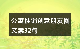 公寓推銷(xiāo)創(chuàng)意朋友圈文案32句