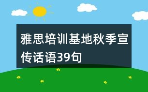 雅思培訓(xùn)基地秋季宣傳話語39句