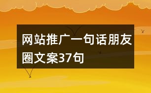 網站推廣一句話朋友圈文案37句