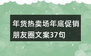 年貨熱賣場(chǎng)年底促銷朋友圈文案37句