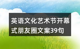 英語文化藝術節(jié)開幕式朋友圈文案39句