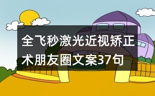 全飛秒激光近視矯正術(shù)朋友圈文案37句