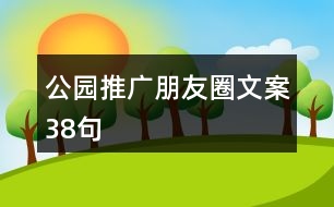 公園推廣朋友圈文案38句