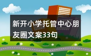 新開小學(xué)托管中心朋友圈文案33句