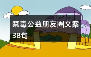 禁毒公益朋友圈文案38句