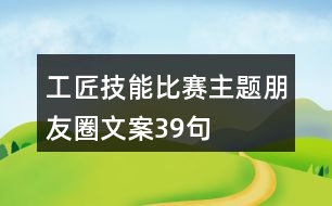 工匠技能比賽主題朋友圈文案39句