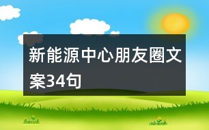 新能源中心朋友圈文案34句