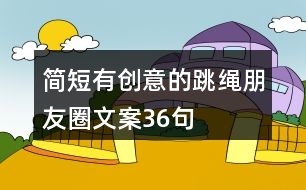 簡短有創(chuàng)意的跳繩朋友圈文案36句