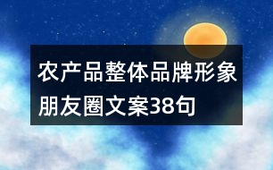 農(nóng)產(chǎn)品整體品牌形象朋友圈文案38句