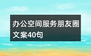 辦公空間服務(wù)朋友圈文案40句