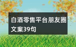 白酒零售平臺朋友圈文案39句