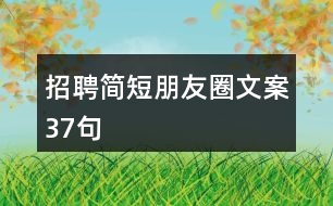 招聘簡(jiǎn)短朋友圈文案37句