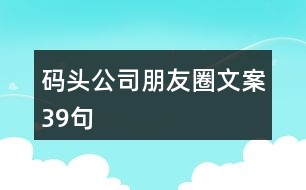 碼頭公司朋友圈文案39句