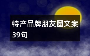 特產(chǎn)品牌朋友圈文案39句