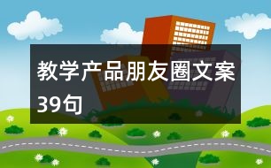 教學產(chǎn)品朋友圈文案39句