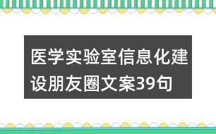 醫(yī)學(xué)實驗室信息化建設(shè)朋友圈文案39句