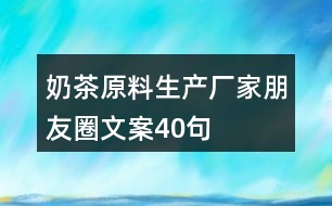 奶茶原料生產(chǎn)廠家朋友圈文案40句