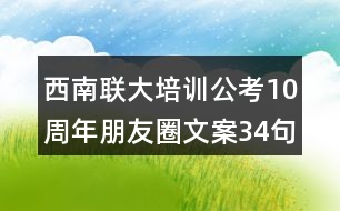 西南聯(lián)大培訓(xùn)公考10周年朋友圈文案34句