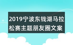 2019寧波東錢(qián)湖馬拉松賽主題朋友圈文案35句