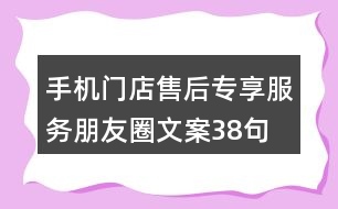 手機門店售后專享服務(wù)朋友圈文案38句