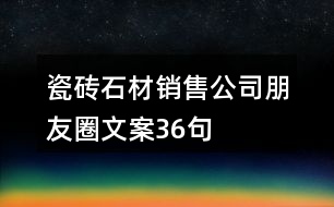 瓷磚、石材銷售公司朋友圈文案36句