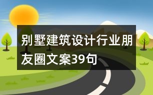 別墅建筑設(shè)計(jì)行業(yè)朋友圈文案39句