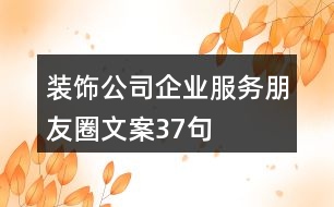 裝飾公司企業(yè)服務(wù)朋友圈文案37句