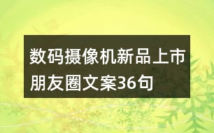 數(shù)碼攝像機(jī)新品上市朋友圈文案36句