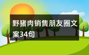 野豬肉銷(xiāo)售朋友圈文案34句