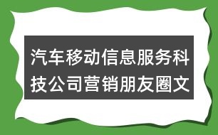 汽車(chē)移動(dòng)信息服務(wù)科技公司營(yíng)銷(xiāo)朋友圈文案38句