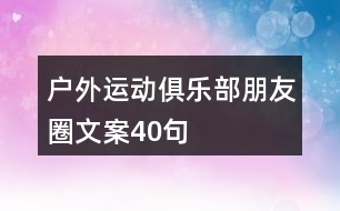 戶外運(yùn)動(dòng)俱樂部朋友圈文案40句