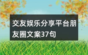 交友娛樂分享平臺朋友圈文案37句