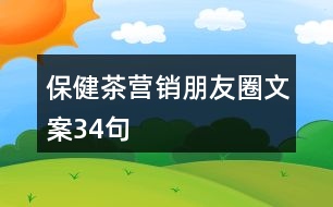 保健茶營(yíng)銷朋友圈文案34句