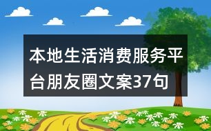 本地生活消費(fèi)服務(wù)平臺(tái)朋友圈文案37句