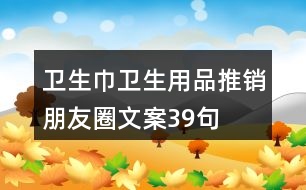 衛(wèi)生巾、衛(wèi)生用品推銷朋友圈文案39句