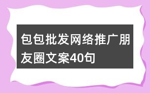 包包批發(fā)網(wǎng)絡推廣朋友圈文案40句