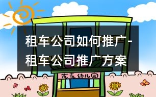 租車公司如何推廣-租車公司推廣方案、朋友圈文案36句