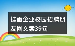 掛面企業(yè)校園招聘朋友圈文案39句