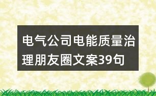 電氣公司電能質量治理朋友圈文案39句