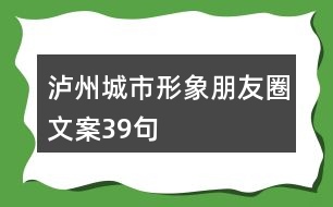 瀘州城市形象朋友圈文案39句