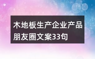 木地板生產(chǎn)企業(yè)產(chǎn)品朋友圈文案33句