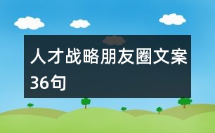 人才戰(zhàn)略朋友圈文案36句