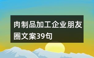 肉制品加工企業(yè)朋友圈文案39句