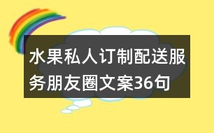 水果私人訂制、配送服務(wù)朋友圈文案36句