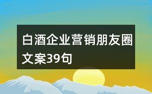 白酒企業(yè)營銷朋友圈文案39句