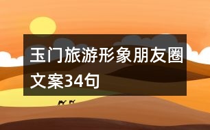 玉門旅游形象朋友圈文案34句