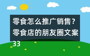 零食怎么推廣銷售？零食店的朋友圈文案33句