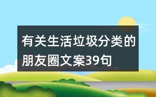 有關(guān)生活垃圾分類的朋友圈文案39句