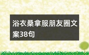 浴衣、桑拿服朋友圈文案38句