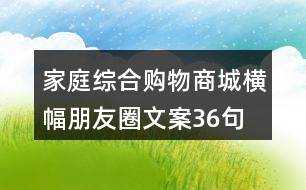 家庭綜合購(gòu)物商城橫幅朋友圈文案36句